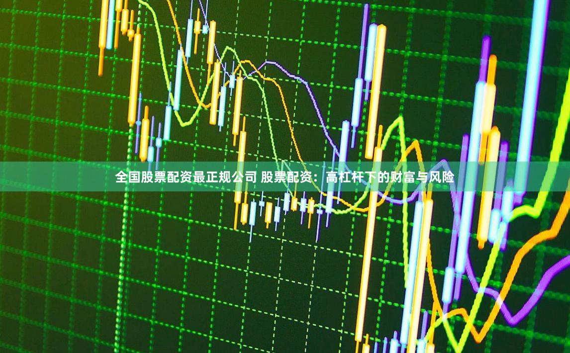 全国股票配资最正规公司 股票配资：高杠杆下的财富与风险