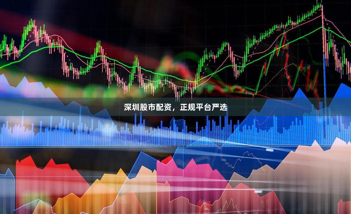 深圳股市配资，正规平台严选